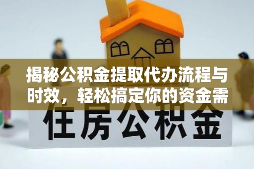 江北揭秘公积金提取代办流程与时效，轻松搞定你的资金需求