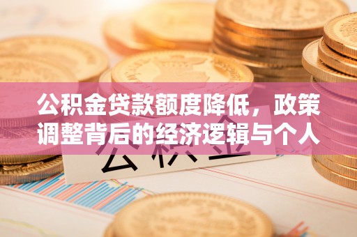 江北公积金贷款额度降低，政策调整背后的经济逻辑与个人应对策略