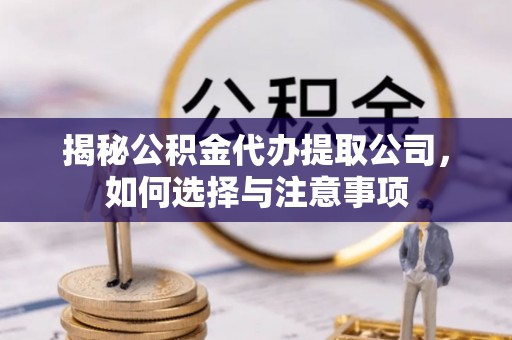 江北揭秘公积金代办提取公司，如何选择与注意事项