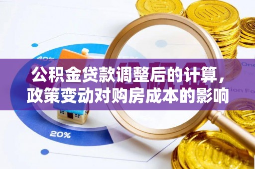 江北公积金贷款调整后的计算，政策变动对购房成本的影响分析