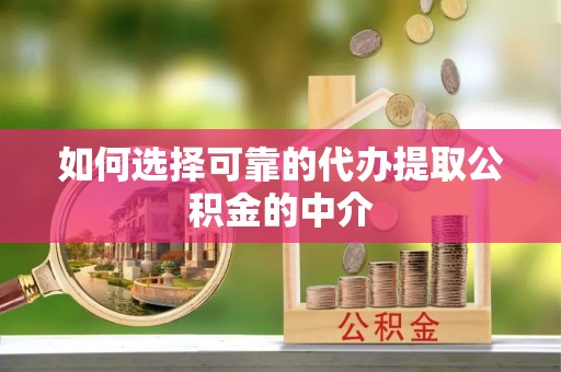 江北如何选择可靠的代办提取公积金的中介