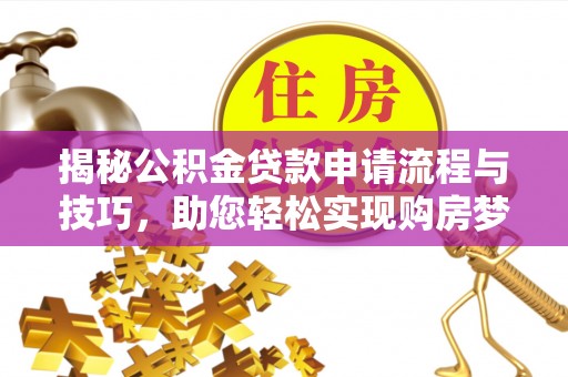 江北揭秘公积金贷款申请流程与技巧，助您轻松实现购房梦