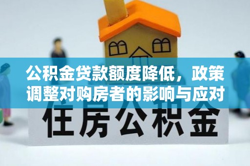 江北公积金贷款额度降低，政策调整对购房者的影响与应对策略