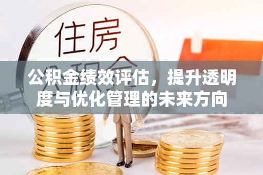 江北公积金绩效评估，提升透明度与优化管理的未来方向