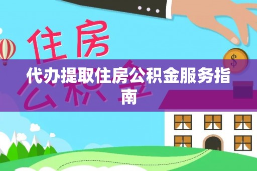 江北代办提取住房公积金服务指南