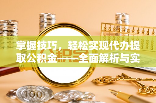 江北掌握技巧，轻松实现代办提取公积金——全面解析与实践指南