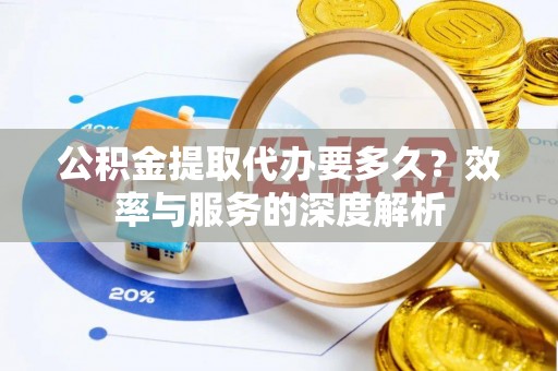 江北公积金提取代办要多久？效率与服务的深度解析