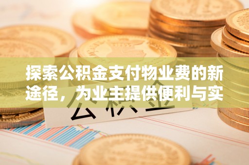 江北探索公积金支付物业费的新途径，为业主提供便利与实惠