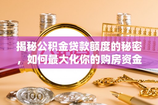 江北揭秘公积金贷款额度的秘密，如何最大化你的购房资金