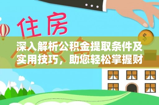 江北深入解析公积金提取条件及实用技巧，助您轻松掌握财富管理