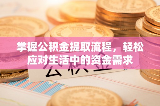 江北掌握公积金提取流程，轻松应对生活中的资金需求