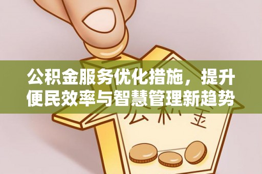 江北公积金服务优化措施，提升便民效率与智慧管理新趋势