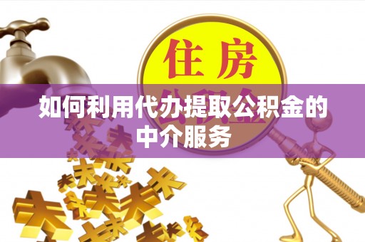 江北如何利用代办提取公积金的中介服务