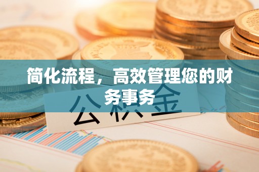 江北简化流程，高效管理您的财务事务